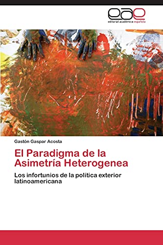 El Paradigma de la Asimetría Heterogenea: Los infortunios de la política exterior latinoamericana