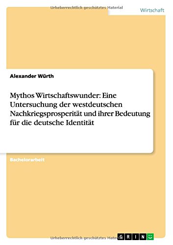Mythos Wirtschaftswunder: Eine Untersuchung der westdeutschen Nachkriegsprosperität und ihrer Bedeutung für die deutsche Identität