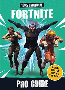 Fortnite: Pro Guide 100% Unofficial: Build, Battle and be the Best