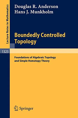 Boundedly Controlled Topology: Foundations of Algebraic Topology and Simple Homotopy Theory (Lecture Notes in Mathematics, 1323, Band 1323)