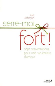 Serre-moi fort ! : sept conversations pour une vie entière d'amour