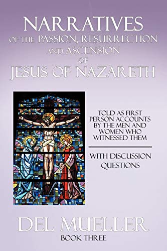 Narratives of the Passion, Resurrection and Ascension of Jesus of Nazareth: Book Three