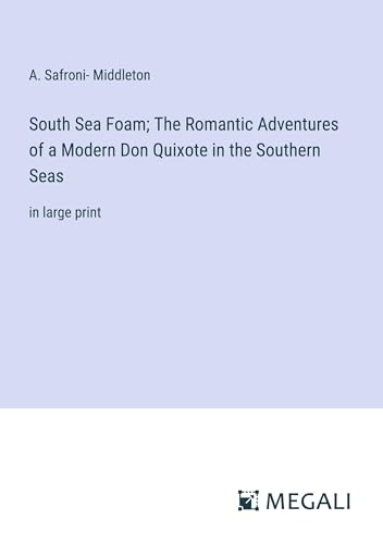 South Sea Foam; The Romantic Adventures of a Modern Don Quixote in the Southern Seas: in large print