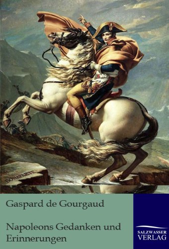 Napoleons Gedanken und Erinnerungen: Nach dem 1898 zum erstenmal veröffentlichten Tagebuch von Gaspard de Gourgaud