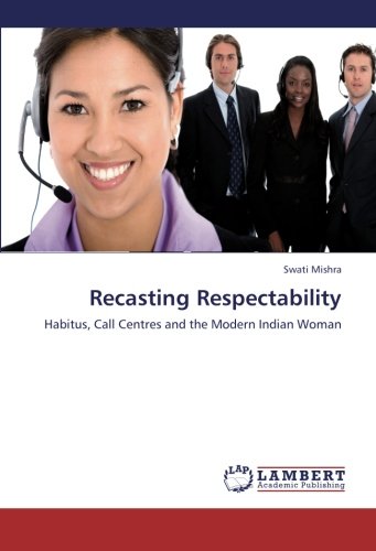 Recasting Respectability: Habitus, Call Centres and the Modern Indian Woman