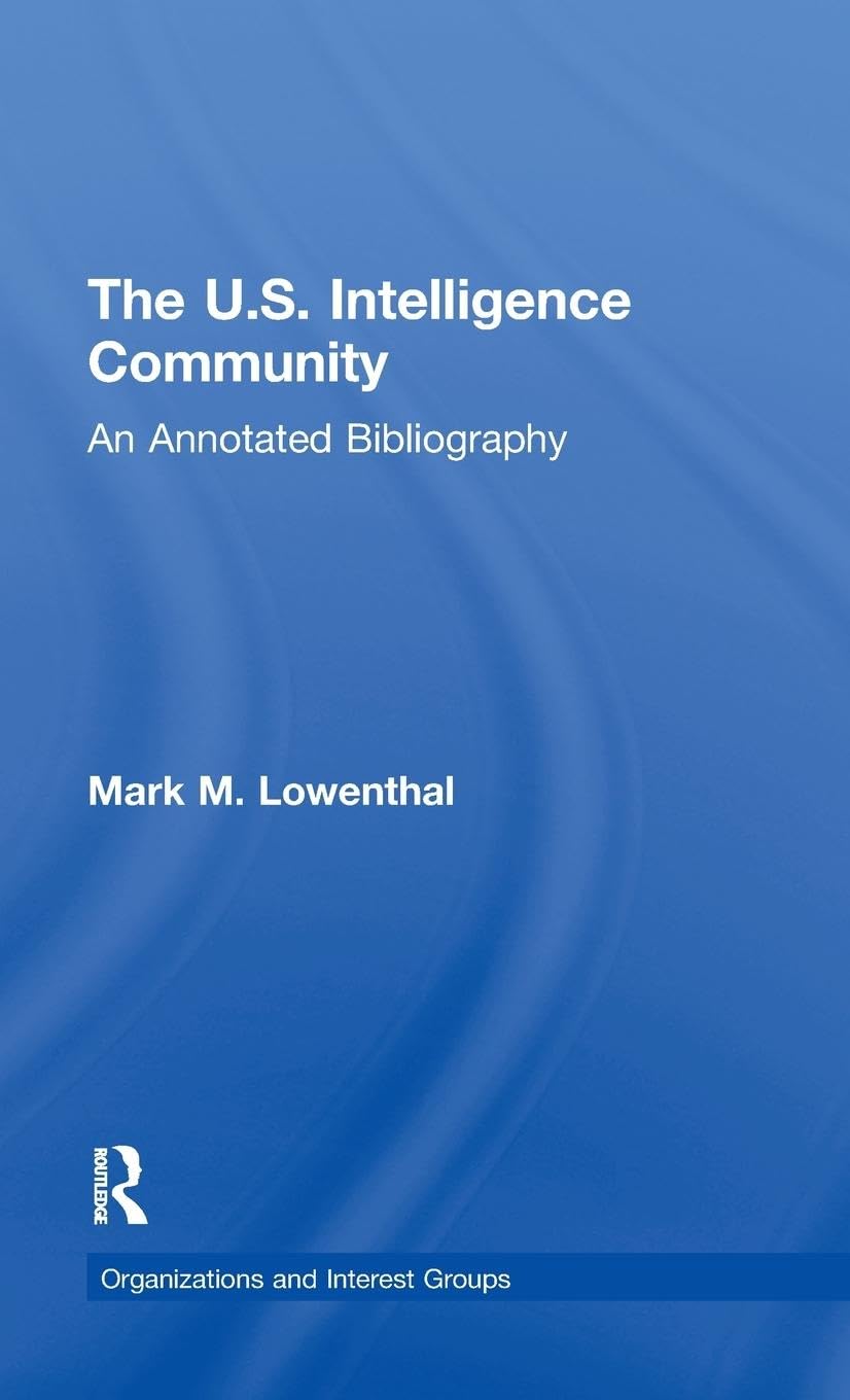 The U.S. Intelligence Community: An Annotated Bibliography (Garland Reference Library of the Humanities, Band 11)