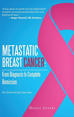 Metastatic Breast Cancer: From Diagnosis to Complete Remission: An Intentional Journey
