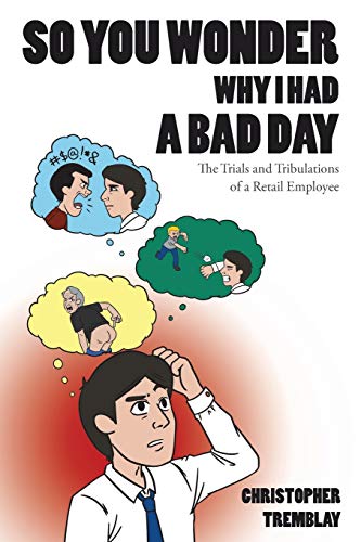 So You Wonder Why I Had a Bad Day: The Trials and Tribulations of a Retail Employee
