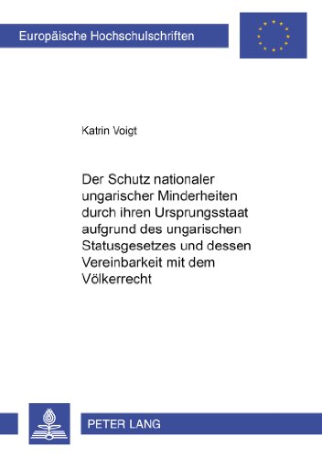 Der Schutz nationaler ungarischer Minderheiten durch ihren Ursprungsstaat aufgrund des ungarischen Statusgesetzes und dessen Vereinbarkeit mit dem ... (Europäische Hochschulschriften - Reihe II)