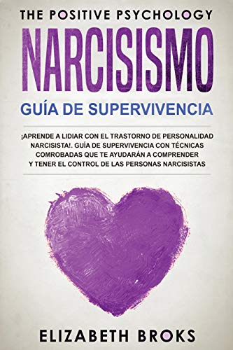 Narcicismo: ¡Aprende a Lidiar con el Trastorno de Personalidad Narcisista!. Guía de Supervivencia con Técnicas Comprobadas que te Ayudarán a Comprender y Tener el Control de las Personas Narcisistas