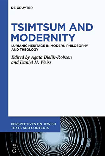 Tsimtsum and Modernity: Lurianic Heritage in Modern Philosophy and Theology (Perspectives on Jewish Texts and Contexts, 16)