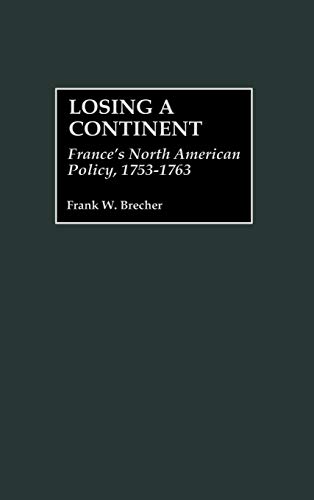 Losing a Continent: France's North American Policy, 1753-1763 (Contributions to the Study of World History)