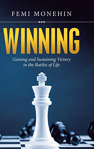 Winning: Gaining and Sustaining Victory in the Battles of Life