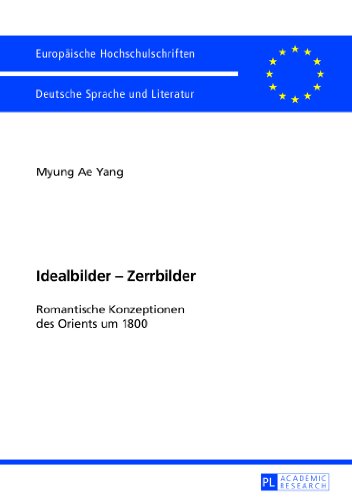 Idealbilder - Zerrbilder: Romantische Konzeptionen des Orients um 1800 (Europäische Hochschulschriften / European University Studies / Publications Universitaires Européennes)