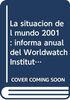 La situación del mundo 2001 : informa anual del Worldwatch Institute