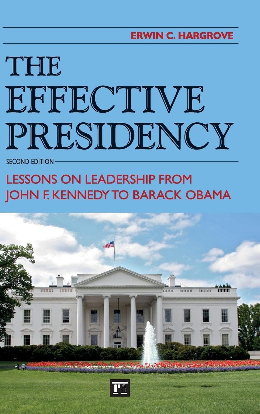 Effective Presidency: Lessons on Leadership from John F. Kennedy to Barack Obama