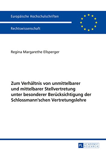 Zum Verhältnis von unmittelbarer und mittelbarer Stellvertretung unter besonderer Berücksichtigung der Schlossmann'schen Vertretungslehre (Europäische Hochschulschriften - Reihe II)