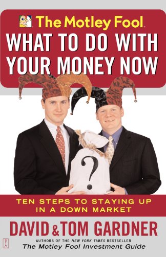 The Motley Fool What to Do with Your Money Now: Ten Steps to Staying Up in a Down Market