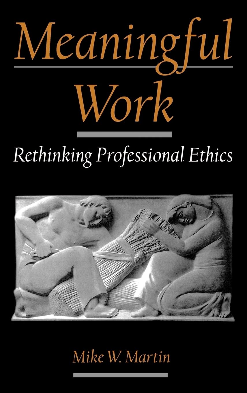Meaningful Work: Rethinking Professional Ethics (Practical and Professional Ethics Series)