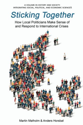 Sticking Together: How Local Politicians Make Sense of and Respond to International Crises (History and Society: Integrating social, political and economic sciences)