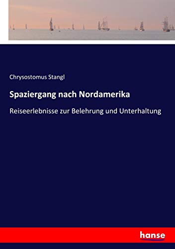 Spaziergang nach Nordamerika: Reiseerlebnisse zur Belehrung und Unterhaltung