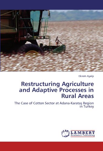 Restructuring Agriculture and Adaptive Processes in Rural Areas: The Case of Cotton Sector at Adana-Karataş Region in Turkey: The Case of Cotton Sector at Adana-Karatas Region in Turkey