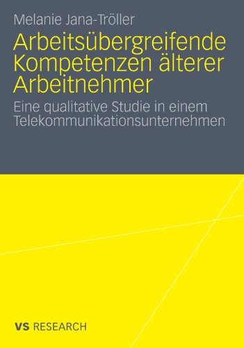 Arbeitsübergreifende Kompetenzen Älterer Arbeitnehmer: Eine qualitative Studie in einem Telekommunikationsunternehmen (German Edition)