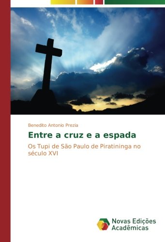 Entre a cruz e a espada: Os Tupi de São Paulo de Piratininga no século XVI