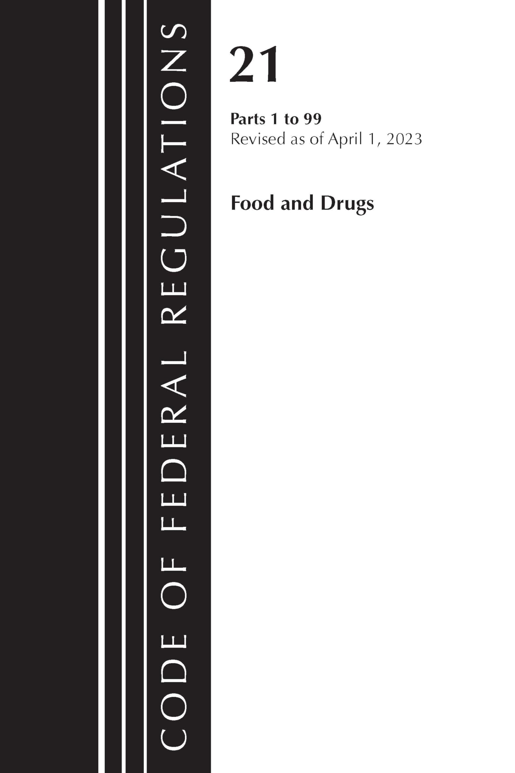 Code of Federal Regulations, Title 21 Food and Drugs 1-99, 2023: Parts 1 to 99; Containing a Codification of Documents of General Applicability and Future Effect; As of April 1, 2023