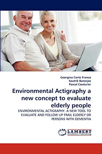 Environmental Actigraphy a new concept to evaluate elderly people: ENVIRONMENTAL ACTIGRAPHY. A NEW TOOL TO EVALUATE AND FOLLOW UP FRAIL ELDERLY OR PERSONS WITH DEMENTIA