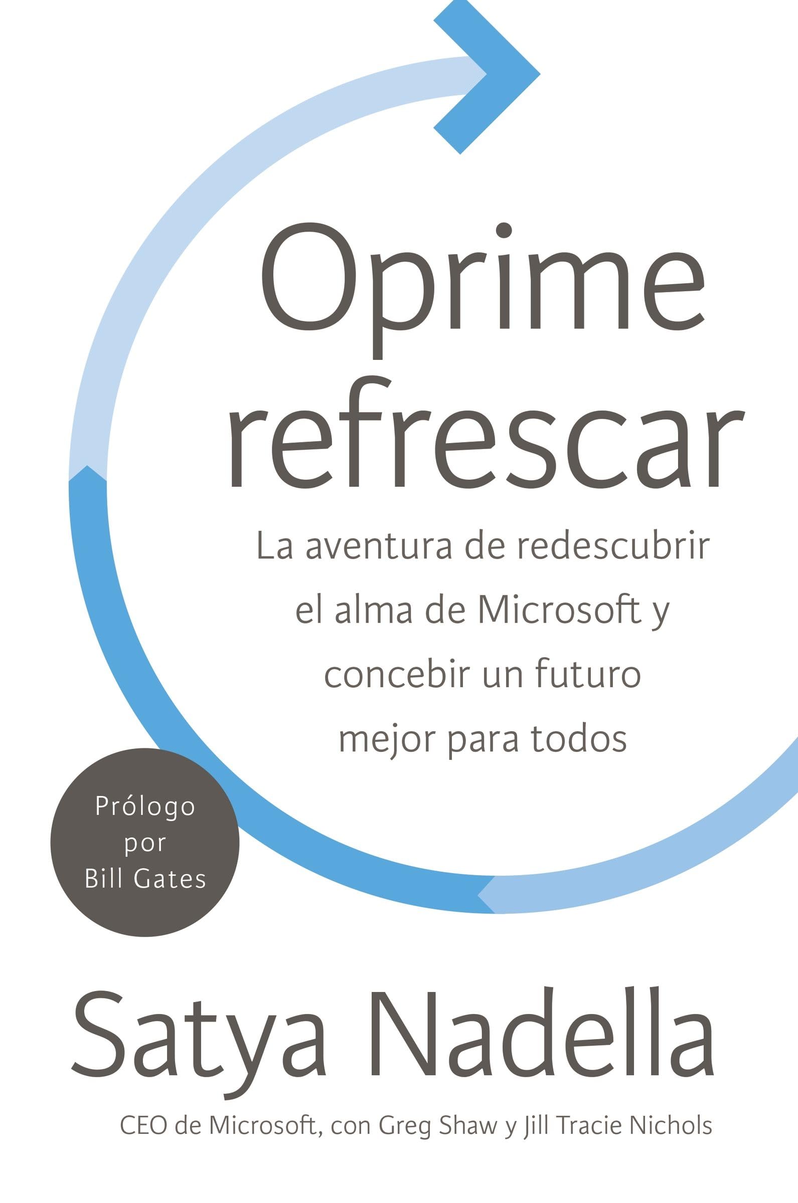 Oprime refrescar: La aventura de redescubrir el alma de Microsoft y concebir un futuro mejor para todos