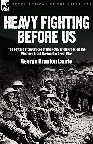 Heavy Fighting Before Us: the Letters of an Officer of the Royal Irish Rifles on the Western Front During the Great War