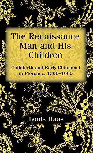 The Renaissance Man and his Children: Childbirth and Early Childhood in Florence 1300-1600
