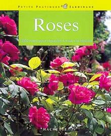 Roses : 100 roses pour répondre à tous vos besoins, les conseils d'un spécialiste pour choisir et entretenir vos roses (Hachette Pratique)