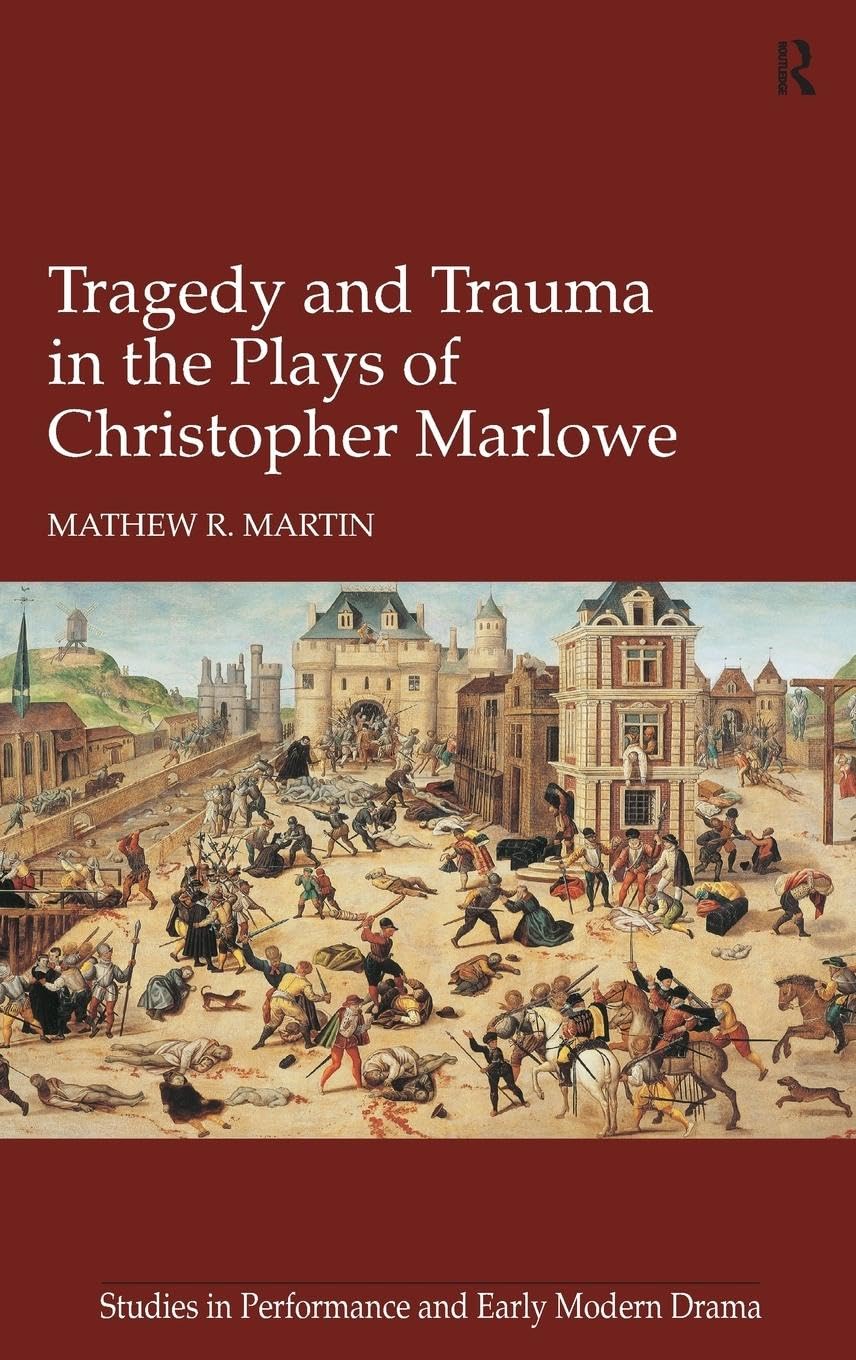 Tragedy and Trauma in the Plays of Christopher Marlowe (Studies in Performance and Early Modern Drama)