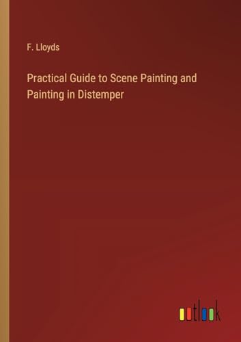 Practical Guide to Scene Painting and Painting in Distemper