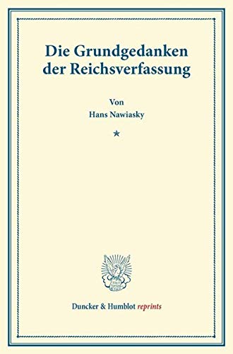 Die Grundgedanken der Reichsverfassung.: (Die innere Politik). (Duncker & Humblot reprints)