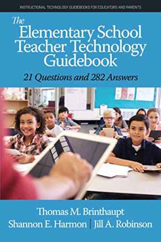 The Elementary School Teacher Technology Guidebook: 21 Questions and 282 Answers (Instructional Technology Guidebooks for Educators and Parents)