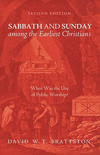 Sabbath and Sunday among the Earliest Christians, Second Edition: When Was the Day of Public Worship?