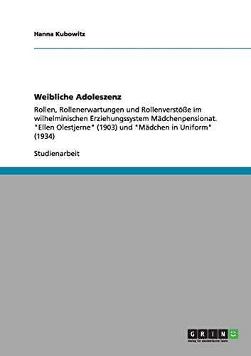 Weibliche Adoleszenz: Rollen, Rollenerwartungen und Rollenverstöße im wilhelminischen Erziehungssystem Mädchenpensionat. Ellen Olestjerne (1903) und Mädchen in Uniform (1934)