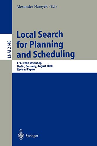 Local Search for Planning and Scheduling: ECAI 2000 Workshop, Berlin, Germany, August 21, 2000. Revised Papers (Lecture Notes in Computer Science / ... Notes in Computer Science, 2148, Band 2148)