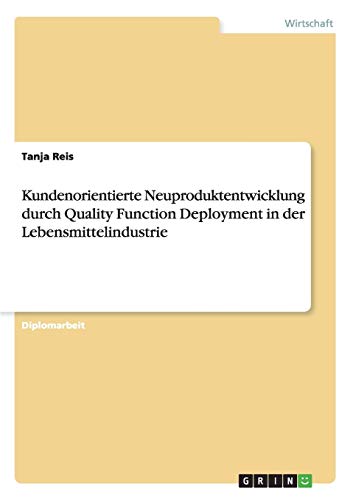 Kundenorientierte Neuproduktentwicklung durch Quality Function Deployment in der Lebensmittelindustrie