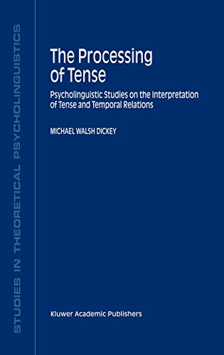 The Processing of Tense: Psycholinguistic Studies on the Interpretation of Tense and Temporal Relations (Studies in Theoretical Psycholinguistics, 28, Band 28)