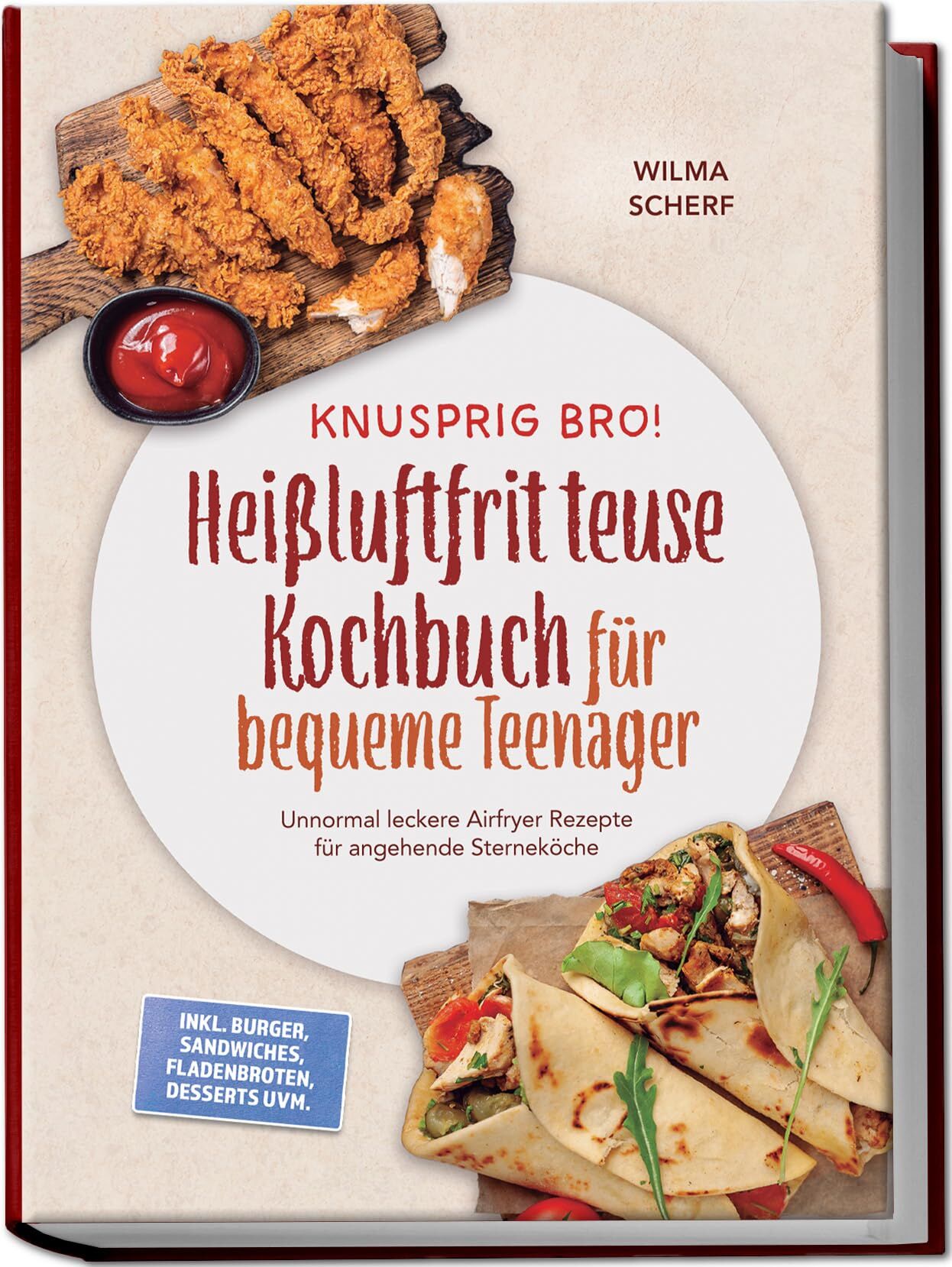 Knusprig Bro! Heißluftfritteuse Kochbuch für bequeme Teenager: Unnormal leckere Airfryer Rezepte für angehende Sterneköche - inkl. Burger, Sandwiches, Fladenbroten, Desserts uvm.