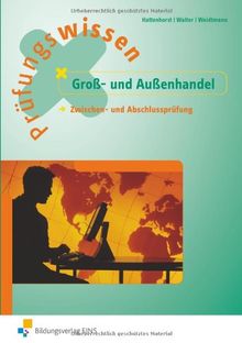 Prüfungswissen Groß- und Außenhandel. Zwischen- und Abschlussprüfung. Arbeitsbuch und Lösungen Neue Ausbildungsordnung: Zwischen- und Abschlussprüfung - Neue Ausbildungsordnung