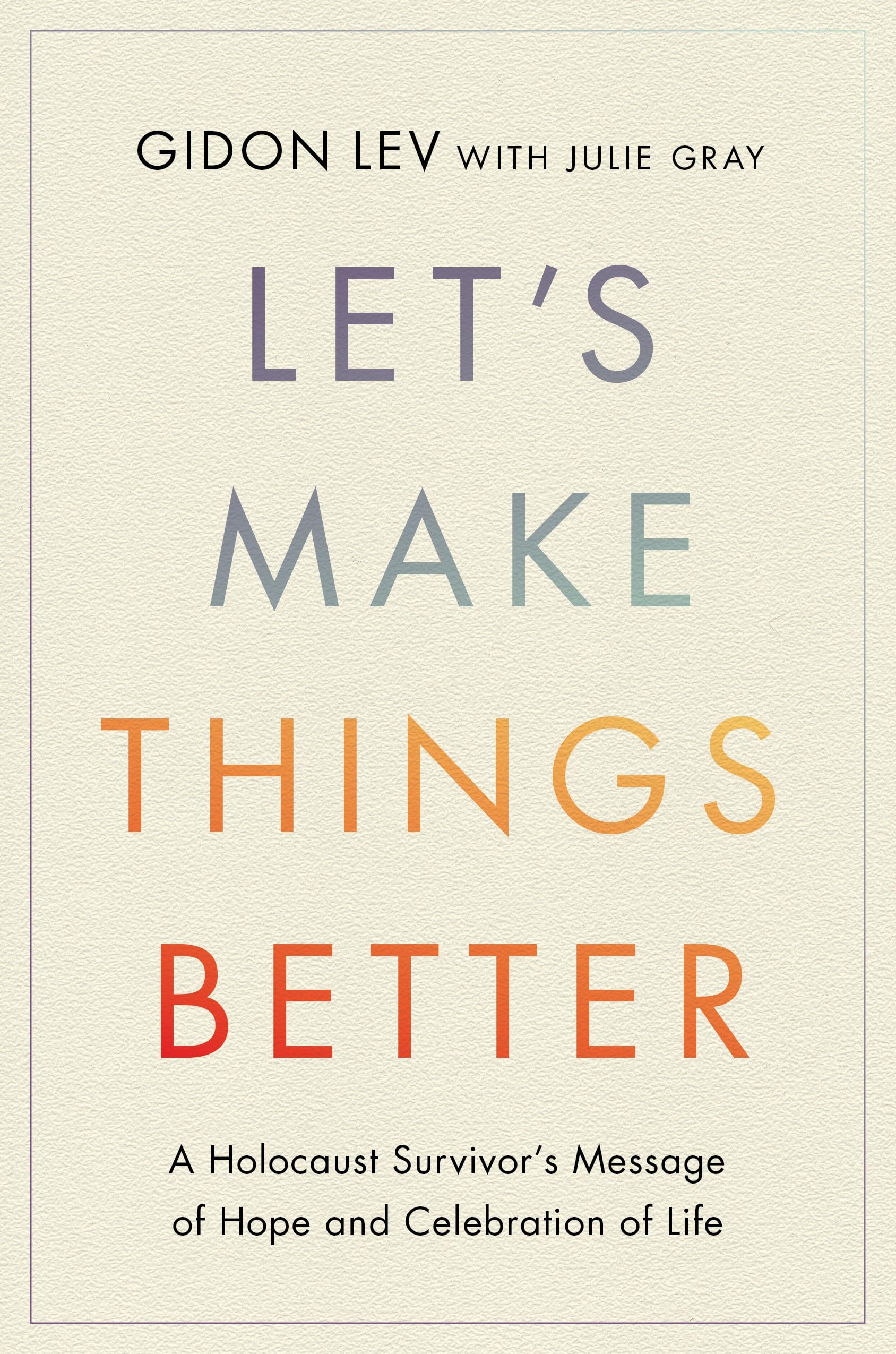 Let's Make Things Better: A Holocaust Survivor’s Message of Hope and Celebration of Life