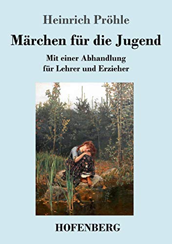 Märchen für die Jugend: Mit einer Abhandlung für Lehrer und Erzieher