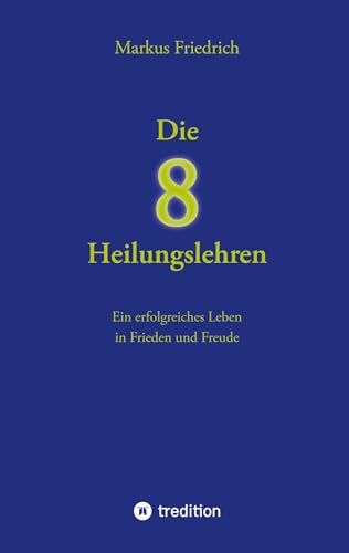 Die acht Heilungslehren: Ein erfolgreiches Leben in Frieden und Freude