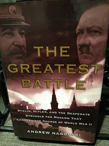 The Greatest Battle: Stalin, Hitler, and the Desperate Struggle for Moscow That Changed the Course of World War II