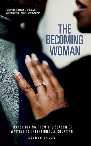 The Becoming Woman: Transitioning from the season of waiting to intentionally courting